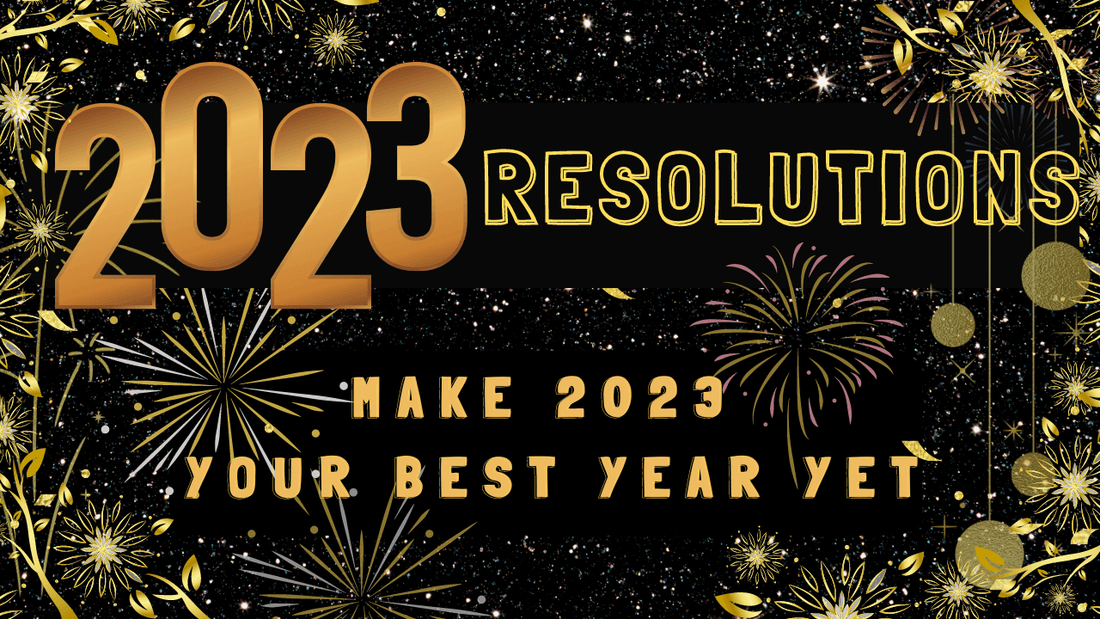Make 2023 Your Best Year Yet - Tips for Achieving Your New Year's Resolutions!